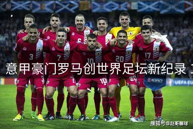 意甲豪门罗马创世界足坛新纪录 1-99号球衣全数启用